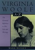 Hussey, Mark: Virginia Woolf A to Z: A Comprehensive Reference for Students, Teachers and Common Readers to Her Life, Works and Critical Reception Hussey, Mark: Virginia Woolf A to Z: A Comprehensive Reference for Students, Teachers and Common Readers to Her Life, Works and Critical Reception