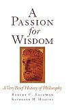 Solomon, Robert C.: A Passion for Wisdom: Philosophy Through the Ages Solomon, Robert C.: A Passion for Wisdom: Philosophy Through the Ages