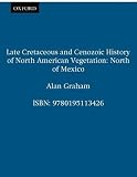 Graham, Alan: Late Cretaceous and Cenozoic History of North American Vegetation,: North of Mexico Graham, Alan: Late Cretaceous and Cenozoic History of North American Vegetation,: North of Mexico