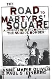 Steinberg, Paul F.: The Road To Martyrs' Square: A Journey Into The World Of The Suicide Bomber Steinberg, Paul F.: The Road To Martyrs' Square: A Journey Into The World Of The Suicide Bomber