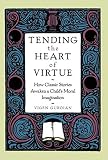 Guroian, Vigen: Tending the Heart of Virtue: How Classic Stories Awaken a Child's Moral Imagination Guroian, Vigen: Tending the Heart of Virtue: How Classic Stories Awaken a Child's Moral Imagination