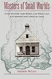 McCurry, Stephanie: Masters of Small Worlds: Yeoman Households, Gender Relations, and the Political Culture of the Antebellum South Carolina Low Country McCurry, Stephanie: Masters of Small Worlds: Yeoman Households, Gender Relations, and the Political Culture of the Antebellum South Carolina Low Country