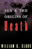 Clark, William R.: Sex and the Origins of Death Clark, William R.: Sex and the Origins of Death