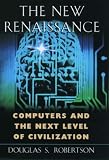 Robertson, Douglas S.: The New Renaissance: Computers and the Next Level of Civilization Robertson, Douglas S.: The New Renaissance: Computers and the Next Level of Civilization
