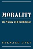 Gert, Bernard: Morality: Its Nature and Justification Gert, Bernard: Morality: Its Nature and Justification