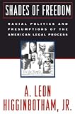 Higginbotham, A. Leon: Shades of Freedom: Racial Politics and Presumptions of the American Legal Press