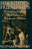 Rocks, Michael: Forbidden Friendships: Homosexuality and Male Culture in Renaissance Florence Rocks, Michael: Forbidden Friendships: Homosexuality and Male Culture in Renaissance Florence
