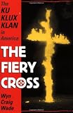 Wade, Wyn Craig: The Fiery Cross: The Ku Klux Klan in America Wade, Wyn Craig: The Fiery Cross: The Ku Klux Klan in America