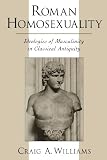 Williams, Craig A.: Roman Homosexuality: Ideologies of Masculinity in Classical Antiquity Williams, Craig A.: Roman Homosexuality: Ideologies of Masculinity in Classical Antiquity