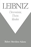 Adams, Robert Merrihew: Leibniz: Determinist, Theist, Idealist