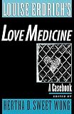 Wong, Hertha Dawn: Louise Erdrich's Love Medicine: A Casebook Wong, Hertha Dawn: Louise Erdrich's Love Medicine: A Casebook