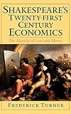 Turner, Frederick: Shakespeare's Twenty-First-Century Economics: The Morality of Love and Money Turner, Frederick: Shakespeare's Twenty-First-Century Economics: The Morality of Love and Money