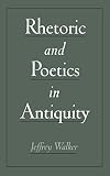 Walker, Jeffrey: Rhetoric and Poetics in Antiquity