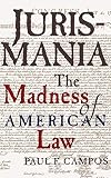 Campos, Paul: Jurismania: The Madness of American Law Campos, Paul: Jurismania: The Madness of American Law