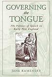 Kamensky, Jane: Governing the Tongue: The Politics of Speech in Early New England