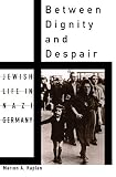 Kaplan, Marion A.: Between Dignity and Despair: Jewish Life in Nazi Germany Kaplan, Marion A.: Between Dignity and Despair: Jewish Life in Nazi Germany