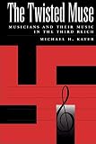 Kater, Michael H.: The Twisted Muse: Musicians and Their Music in the Third Reich Kater, Michael H.: The Twisted Muse: Musicians and Their Music in the Third Reich