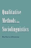 Johnstone, Barbara: Qualitative Methods in Sociolinguistics