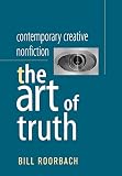 Roorbach, Bill: Contemporary Creative Nonfiction: The Art of Truth Roorbach, Bill: Contemporary Creative Nonfiction: The Art of Truth