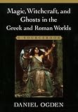 Ogden, Daniel: Magic, Witchcraft, and Ghosts in the Greek and Roman Worlds: A Sourcebook Ogden, Daniel: Magic, Witchcraft, and Ghosts in the Greek and Roman Worlds: A Sourcebook