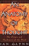 Glynn, Ian: An Anatomy of Thought: The Origin and Machinery of Mind Glynn, Ian: An Anatomy of Thought: The Origin and Machinery of Mind