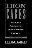Takaki, Ronald: Iron Cages: Race and Culture in 19Th-Century America Takaki, Ronald: Iron Cages: Race and Culture in 19Th-Century America