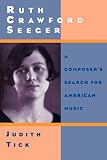 Tick, Judith: Ruth Crawford Seeger: A Composer's Search for American Music Tick, Judith: Ruth Crawford Seeger: A Composer's Search for American Music