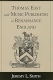 Smith, Jeremy L.: Thomas East and Music Publishing in Renaissance England Smith, Jeremy L.: Thomas East and Music Publishing in Renaissance England