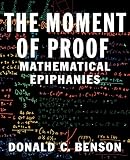 Benson, Donald C.: The Moment of Proof: Mathematical Epiphanies Benson, Donald C.: The Moment of Proof: Mathematical Epiphanies