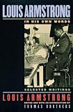 Armstrong, Louis: Louis Armstrong, in His Own Words: Selected Writings Armstrong, Louis: Louis Armstrong, in His Own Words: Selected Writings
