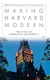 Keller, Morton: Making Harvard Modern: The Rise of America's University
