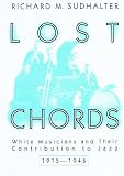 Sudhalter, Richard M.: Lost Chords: White Musicians and Their Contribution to Jazz, 1915-1945 Sudhalter, Richard M.: Lost Chords: White Musicians and Their Contribution to Jazz, 1915-1945
