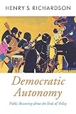 Richardson, Henry S.: Democratic Autonomy: Public Reasoning About the Ends of Policy
