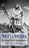 Wright, Melanie Jane: Moses in America: The Cultural Uses of Biblical Narrative