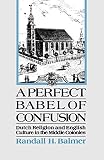 Balmer, Randall: A Perfect Babel of Confusion: Dutch Religion and English Culture in the Middle Colonies