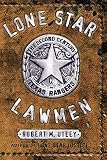 Utley, Robert Marshall: Lone Star Lawmen: The Second Century of the Texas Rangers