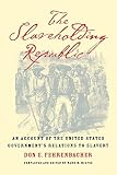 Fehrenbacher, Don Edward: The Slaveholding Republic: An Account of the United States Government's Relations to Slavery