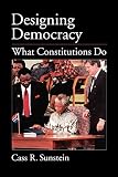Sunstein, Cass R.: Designing Democracy: What Constitutions Do Sunstein, Cass R.: Designing Democracy: What Constitutions Do