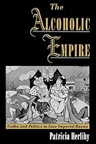The Alcoholic Empire: Vodka & Politics in&hellip;