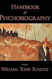 Schultz, William Todd: Handbook Of Psychobiography