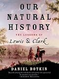 Botkin, Daniel B.: Our Natural History: The Lessons of Lewis and Clark Botkin, Daniel B.: Our Natural History: The Lessons of Lewis and Clark