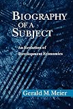 Meier, Gerald M.: Biography of a Subject: An Evolution of Development Economics Meier, Gerald M.: Biography of a Subject: An Evolution of Development Economics