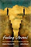 Simeon, Daphne: Feeling Unreal: Depersonalization Disorder And the Loss of the Self