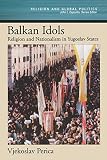 Perica, Vjekoslav: Balkan Idols: Religion and Nationalism in Yugoslav States Perica, Vjekoslav: Balkan Idols: Religion and Nationalism in Yugoslav States