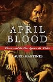 Martines, Lauro: April Blood: Florence and the Plot Against the Medici