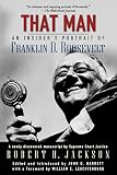 Jackson, Robert Houghwout: That Man: An Insider's Portrait of Franklin D. Roosevelt