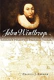 Bremer, Francis J.: John Winthrop: America's Forgotten Founding Father