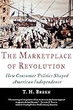 Breen, T. H.: The Marketplace Of Revolution: How Consumer Politics Shaped American Independence