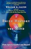 Calvin, William H.: A Brief History Of The Mind: From Apes To Intellect And Beyond Calvin, William H.: A Brief History Of The Mind: From Apes To Intellect And Beyond