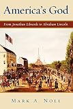Noll, Mark A.: America's God: From Jonathan Edwards To Abraham Lincoln Noll, Mark A.: America's God: From Jonathan Edwards To Abraham Lincoln